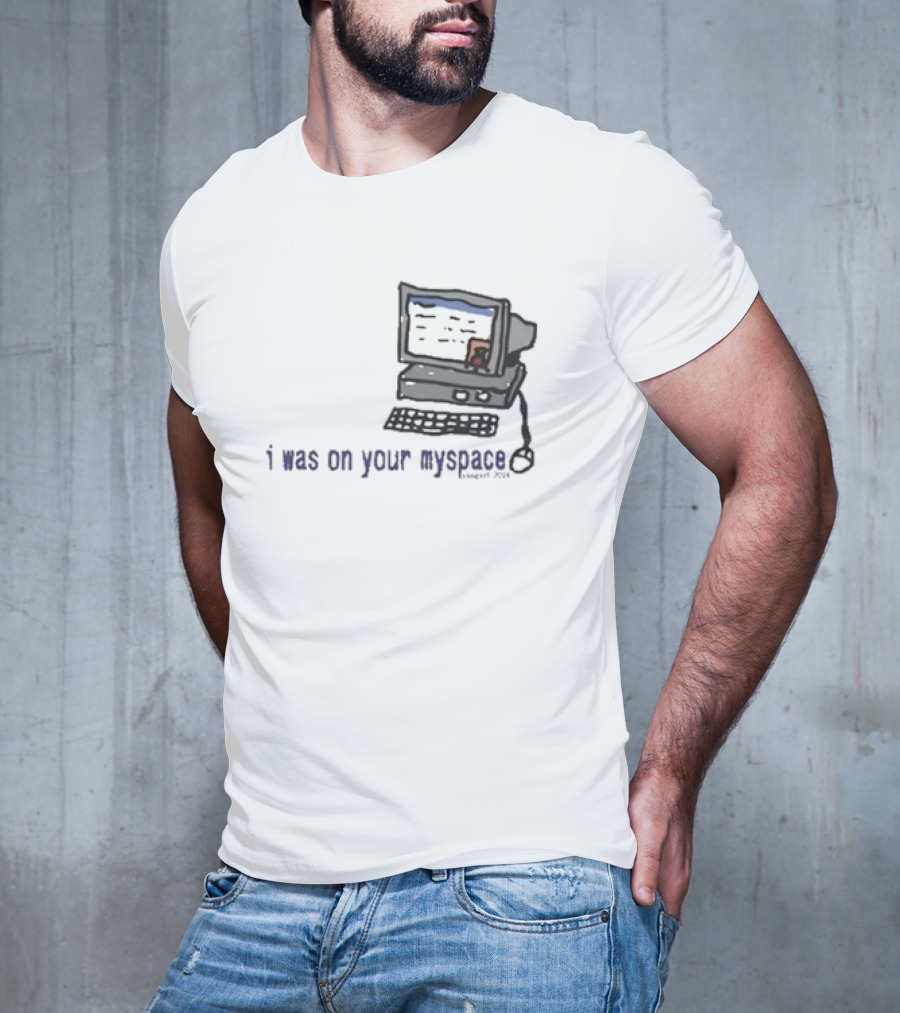 I Was On Your Myspace Computer Drawing 2004 T-Shirt