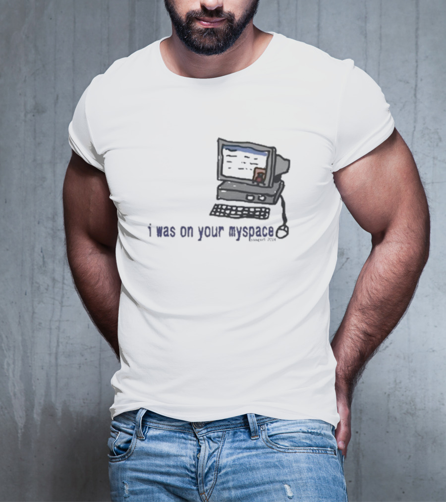 I Was On Your Myspace Computer Drawing 2004 T-Shirt