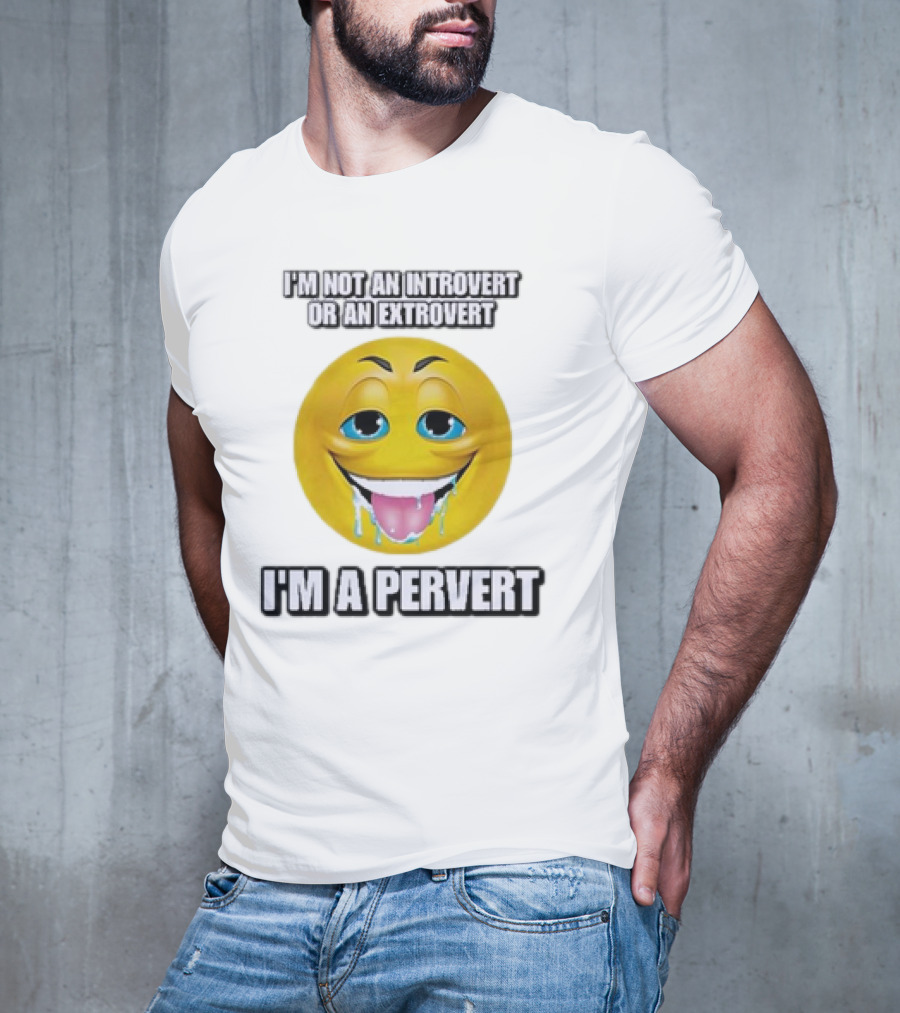 I’m Not An Introvert Or An Extrovert I’m A Pervert Emoji Face T-Shirt