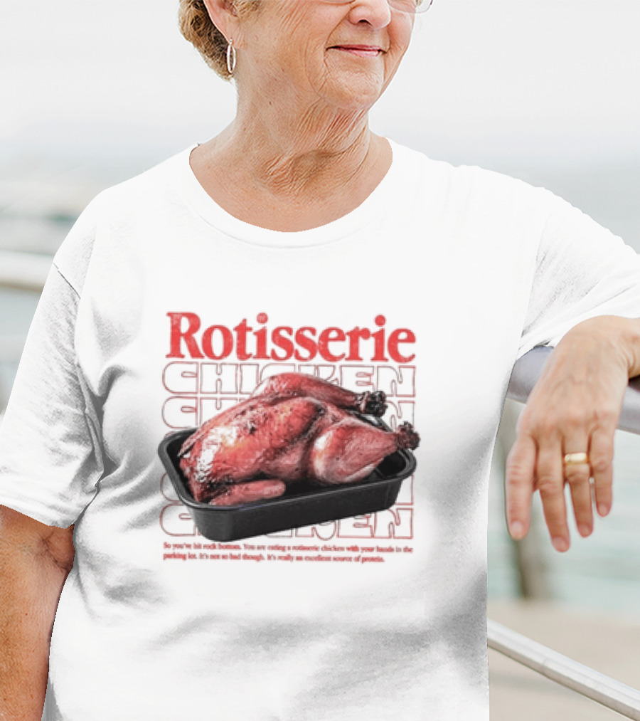 Rotisserie Chicken So You’ve Hit Rock Bottom It's Not So Bad Though Protein Source T-Shirt