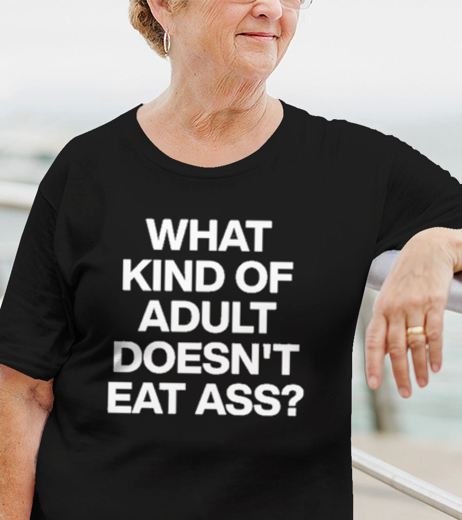 What Kind Of Adult Doesn’t Eat Ass Black T-Shirt