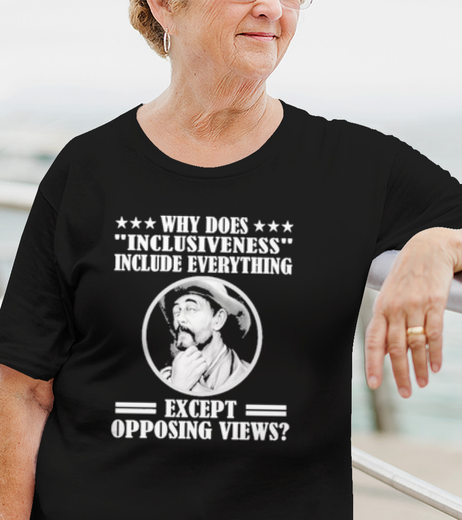 Why Does Inclusiveness Include Everything Except Opposing Views Question Cowboy Image T-Shirt