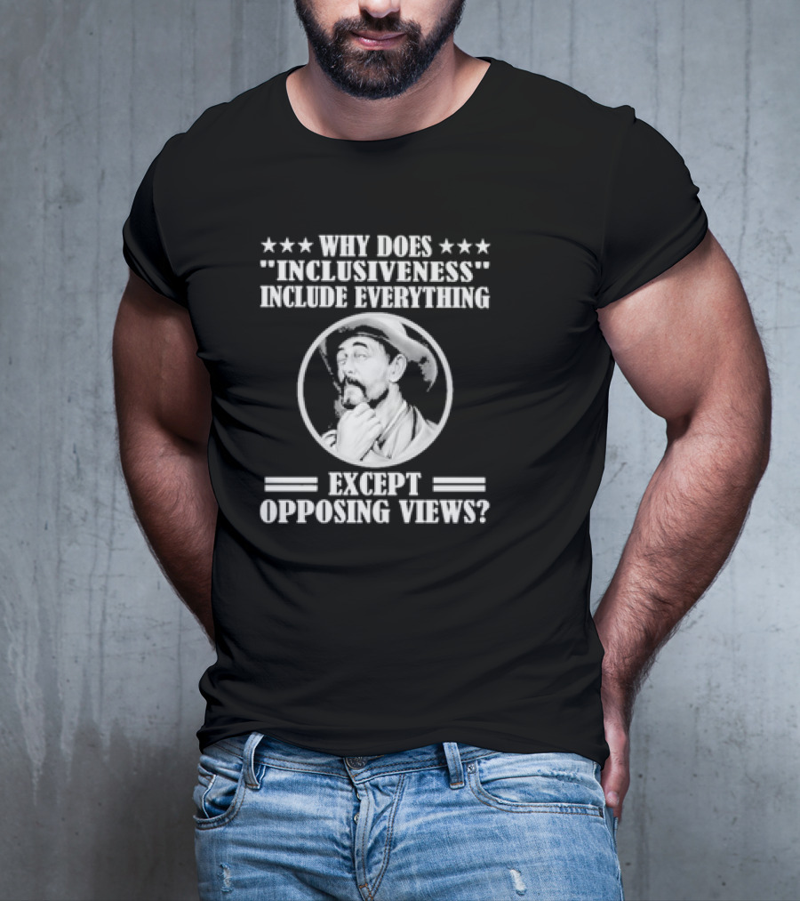 Why Does Inclusiveness Include Everything Except Opposing Views Question Cowboy Image T-Shirt