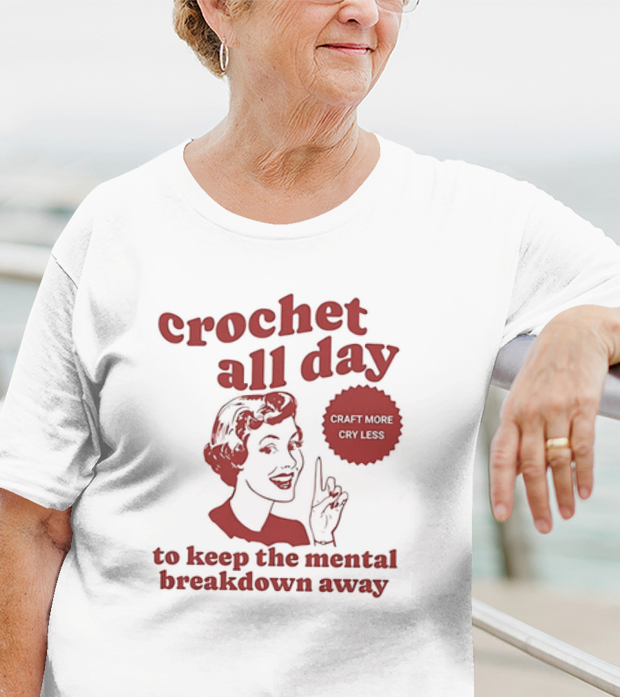 Crochet All Day Craft More Cry Less To Keep The Mental Breakdown Away T-Shirt