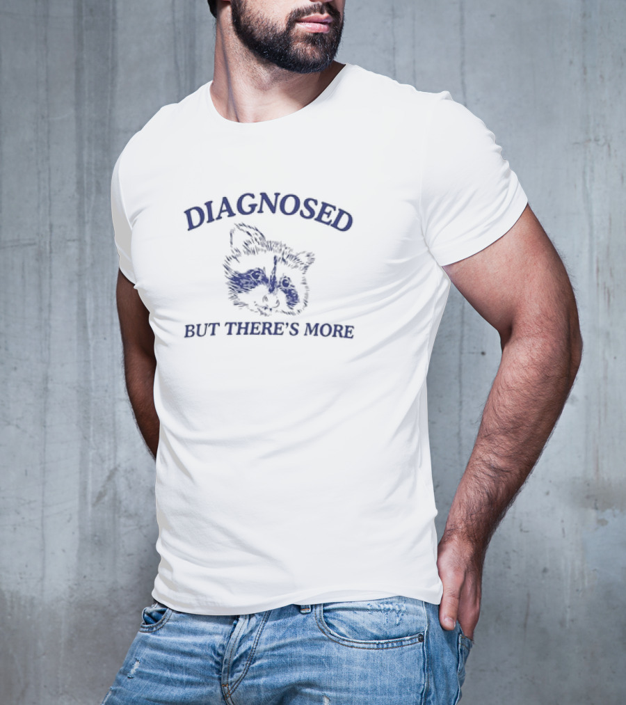 Diagnosed But There's More Raccoon Drawing Humor Meme T-Shirt