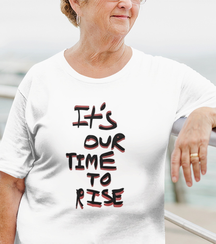It's Our Time To Rise Empowerment Movement T-Shirt