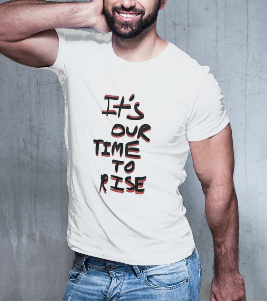 It's Our Time To Rise Empowerment Movement T-Shirt