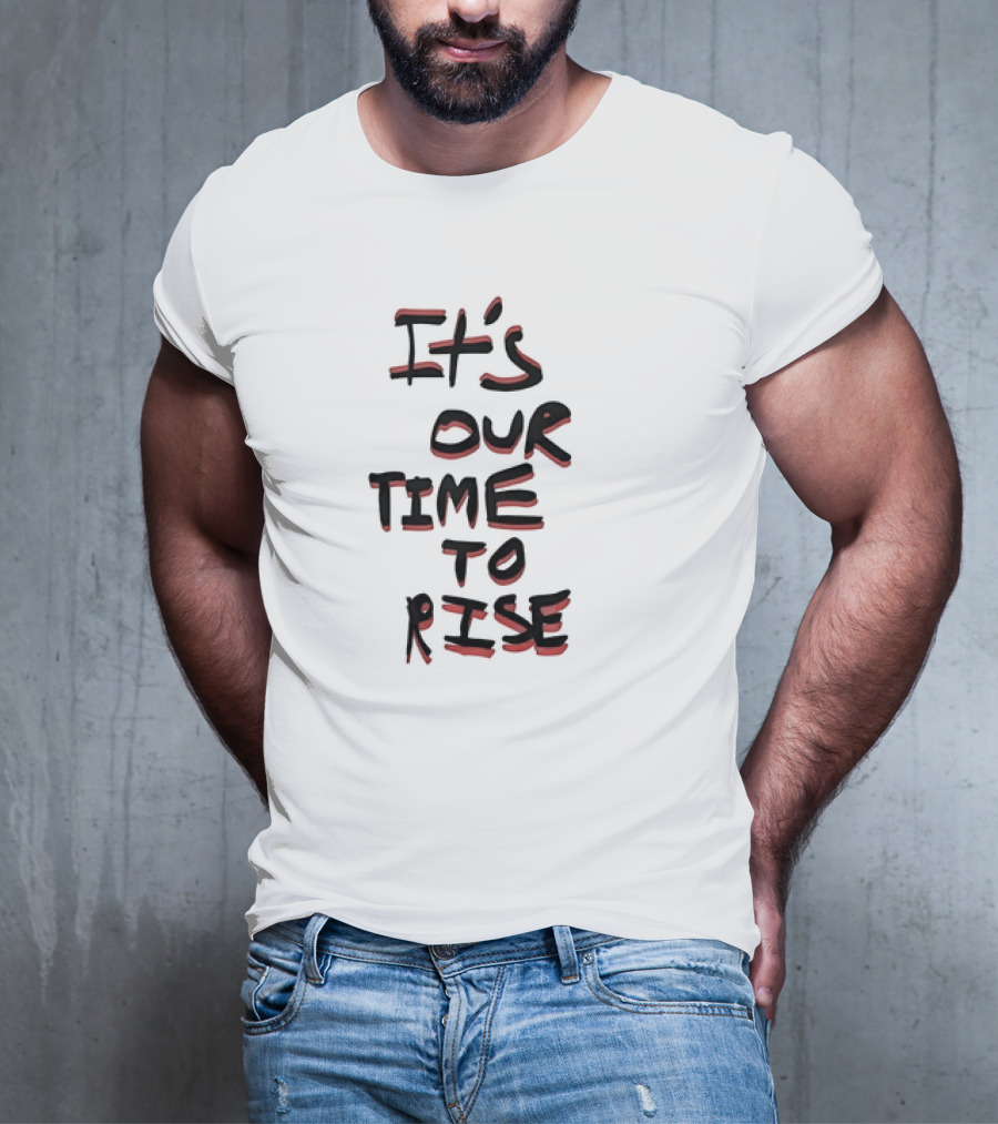 It's Our Time To Rise Empowerment Movement T-Shirt