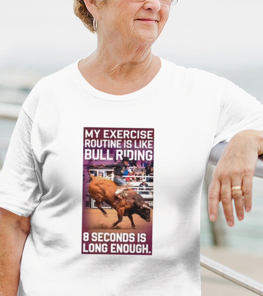My Exercise Routine Is Like Bull Riding 8 Seconds Is Long Enough T-Shirt