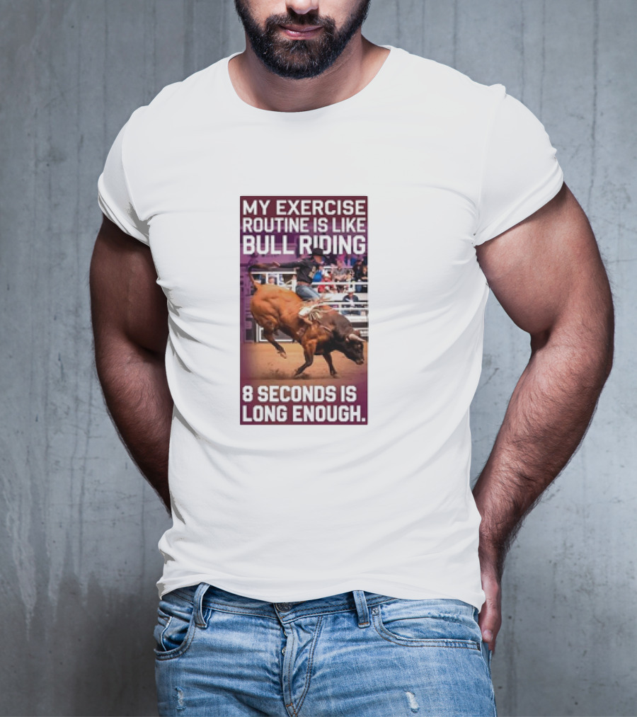 My Exercise Routine Is Like Bull Riding 8 Seconds Is Long Enough T-Shirt