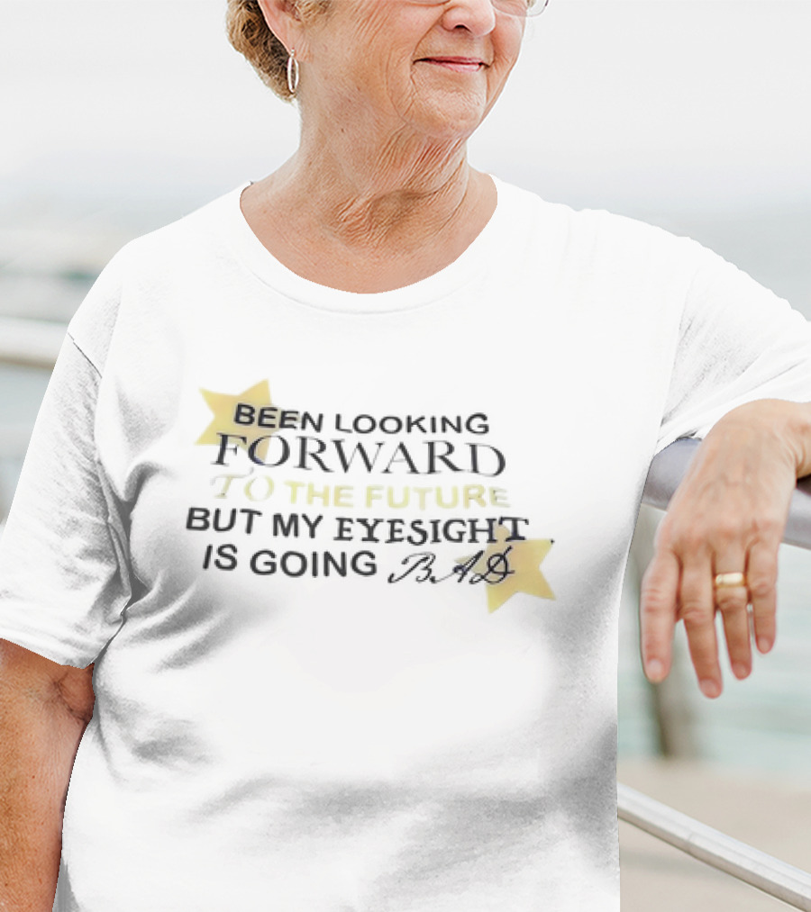 Been Looking Forward To The Future But My Eyesight Is Going Bad With Star Accents T-Shirt