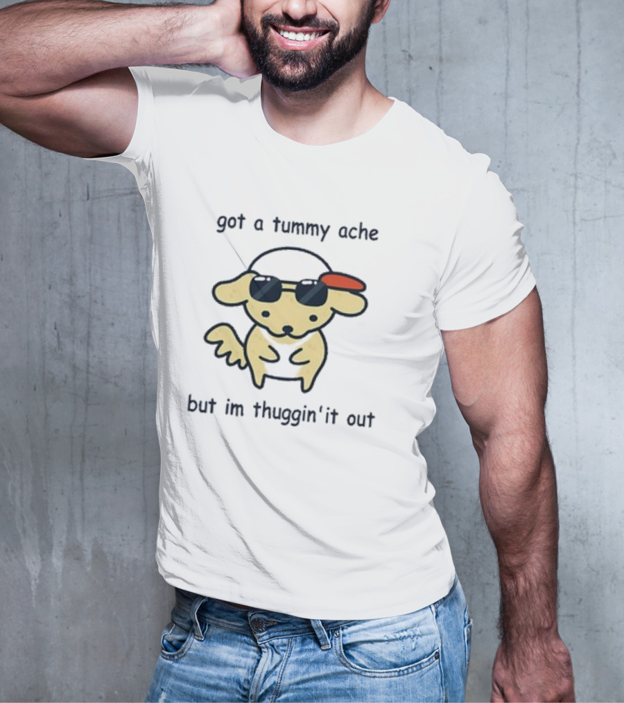 Got A Tummy Ache But I’m Thuggin’ It Out Sunglasses Dog T-Shirt