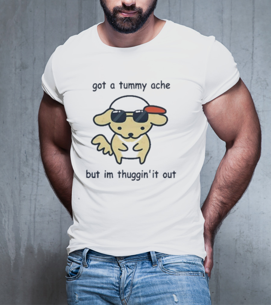 Got A Tummy Ache But I’m Thuggin’ It Out Sunglasses Dog T-Shirt