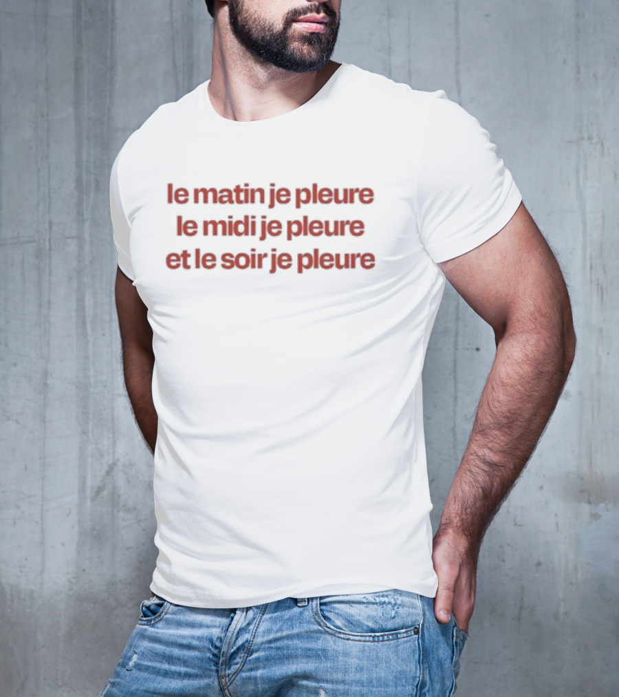 Le Matin Je Pleure Le Midi Je Pleure Et Le Soir Je Pleure Humour Français Nostalgique Minimaliste T-Shirt