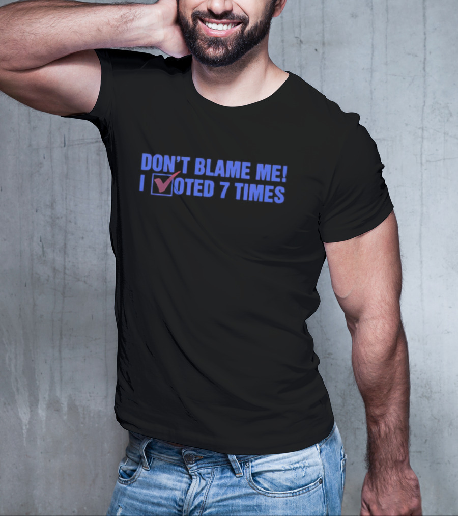 Don’t Blame Me I Voted 7 Times With Checkmark T-Shirt