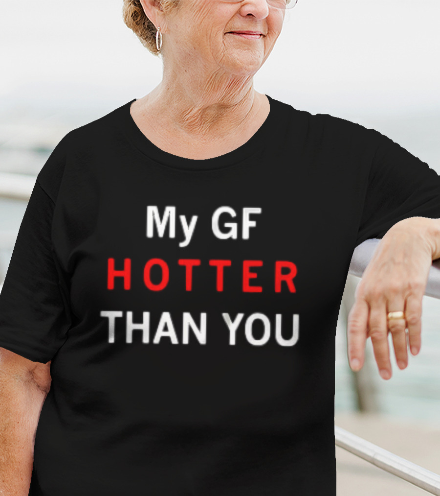 My GF Hotter Than You T-Shirt