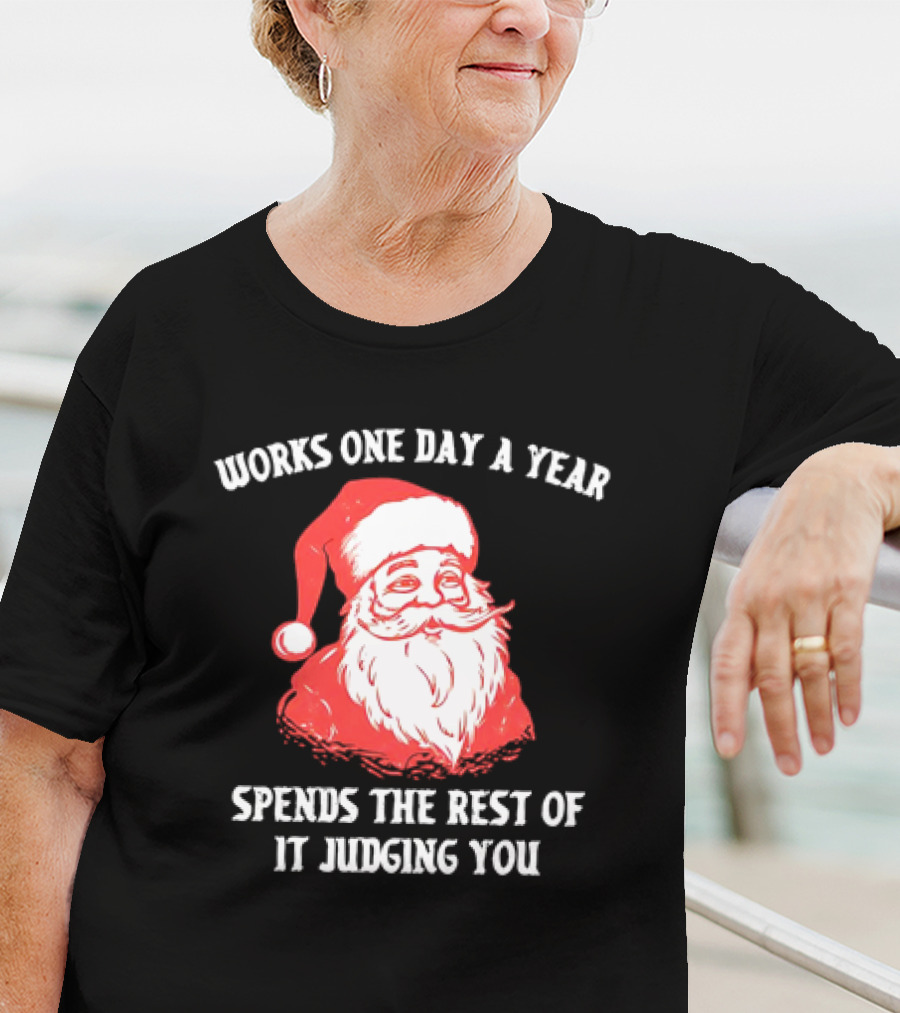Santa Claus Works One Day A Year Spends The Rest Of It Judging You T-Shirt