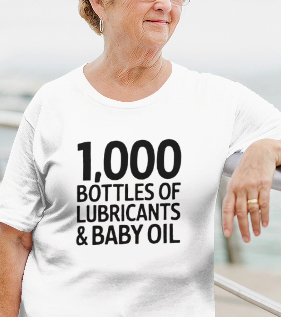 1000 Bottles Of Lubricants And Baby Oil T-Shirt