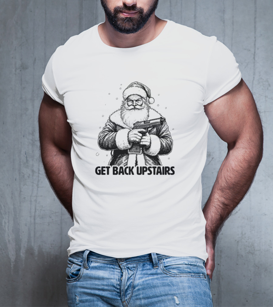 Get Back Upstairs Santa With Gun Christmas T-Shirt