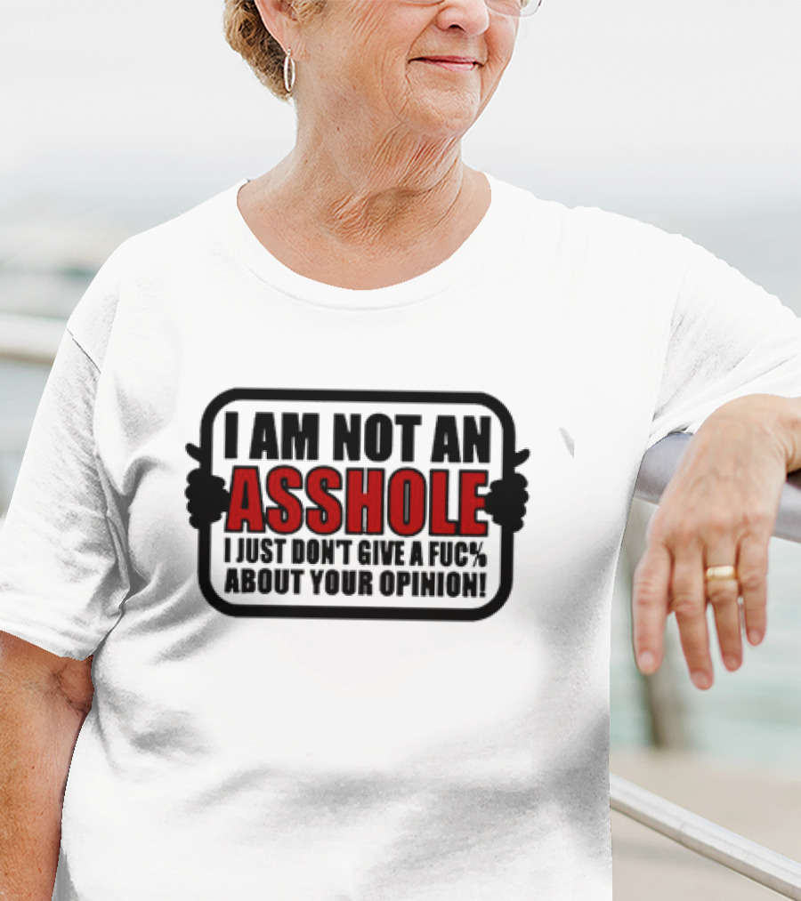 I AM NOT AN ASSHOLE I JUST DON'T GIVE A FUC% ABOUT YOUR OPINION T-Shirt