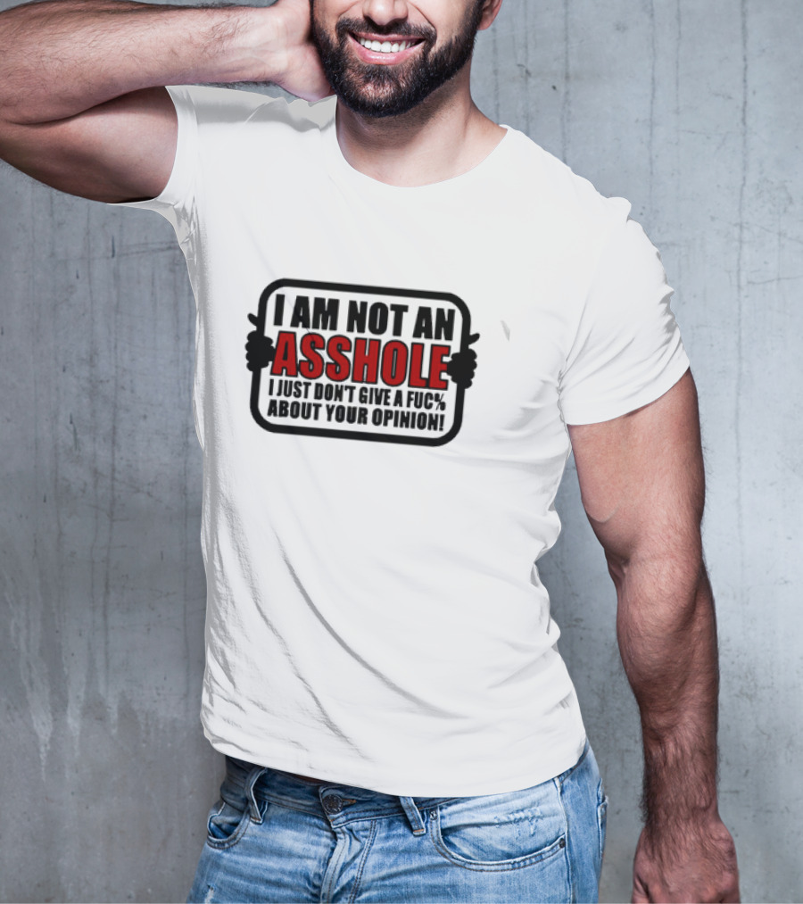 I AM NOT AN ASSHOLE I JUST DON'T GIVE A FUC% ABOUT YOUR OPINION T-Shirt