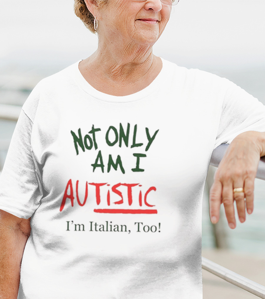 Not Only Am I Autistic I'm Italian Too Funny Christmas T-Shirt