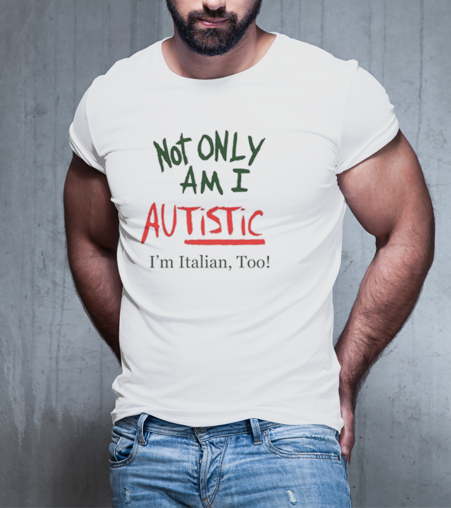Not Only Am I Autistic I'm Italian Too Funny Christmas T-Shirt