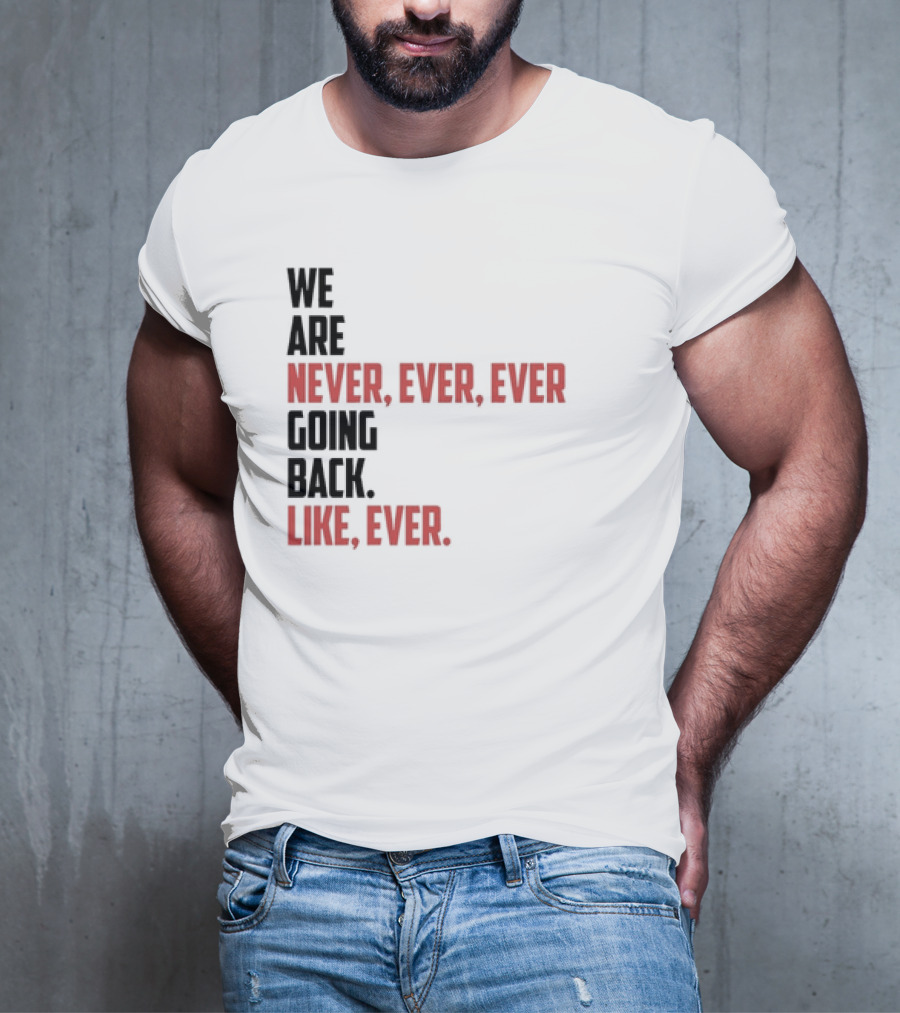 We Are Never Ever Ever Going Back Like Ever Timeless Phrase T-Shirt