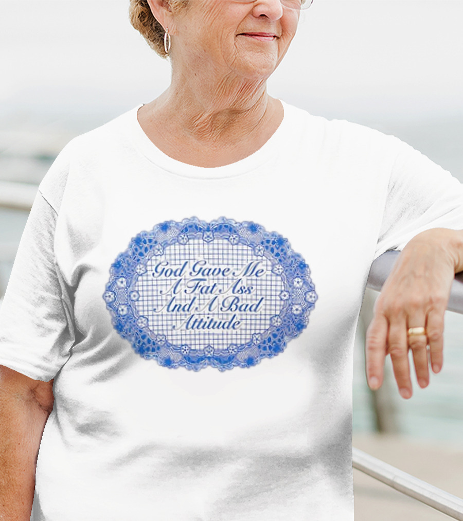 God Gave Me A Fat Ass And A Bad Attitude Blue Lace Oval T-Shirt