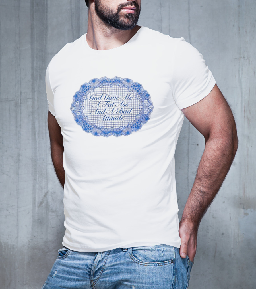 God Gave Me A Fat Ass And A Bad Attitude Blue Lace Oval T-Shirt
