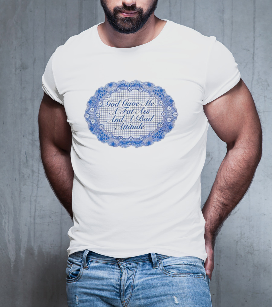 God Gave Me A Fat Ass And A Bad Attitude Blue Lace Oval T-Shirt