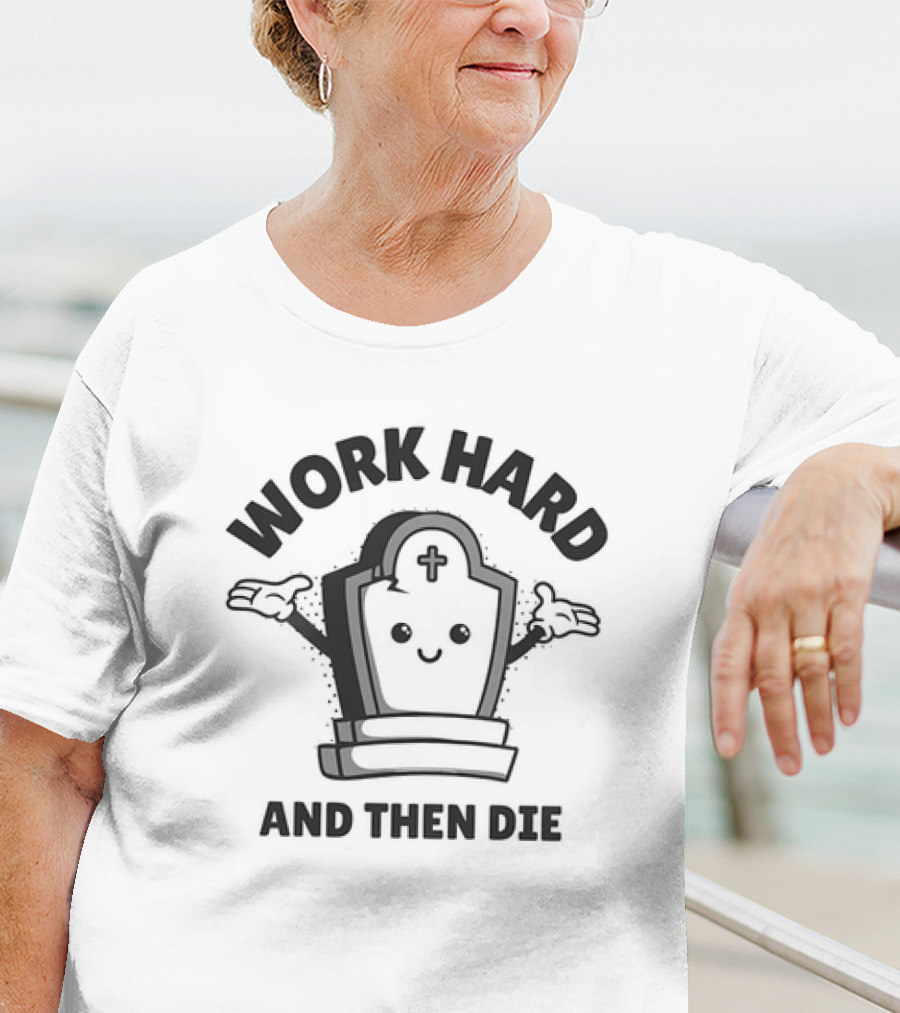 Work Hard And Then Die Tombstone Character With Cross T-Shirt