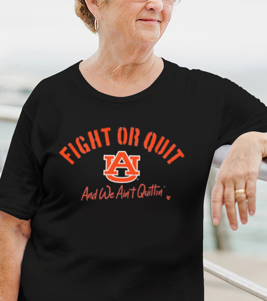 Fight Or Quit Auburn Football And We Ain’t Quittin T-Shirt