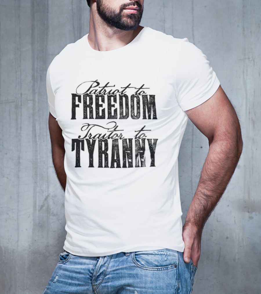 Patriot To Freedom Traitor To Tyranny T-Shirt