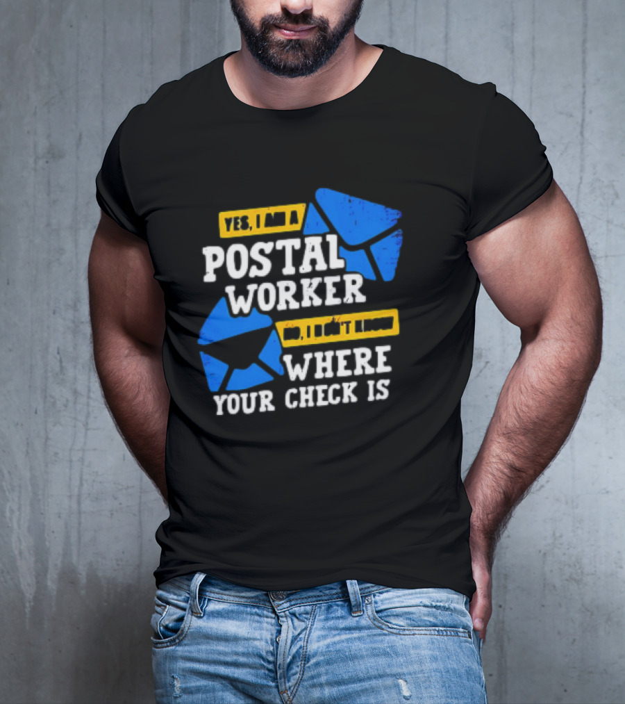 Yes I Am A Postal Worker No I Don’t Know Where Your Check Is Blue Envelopes T-Shirt