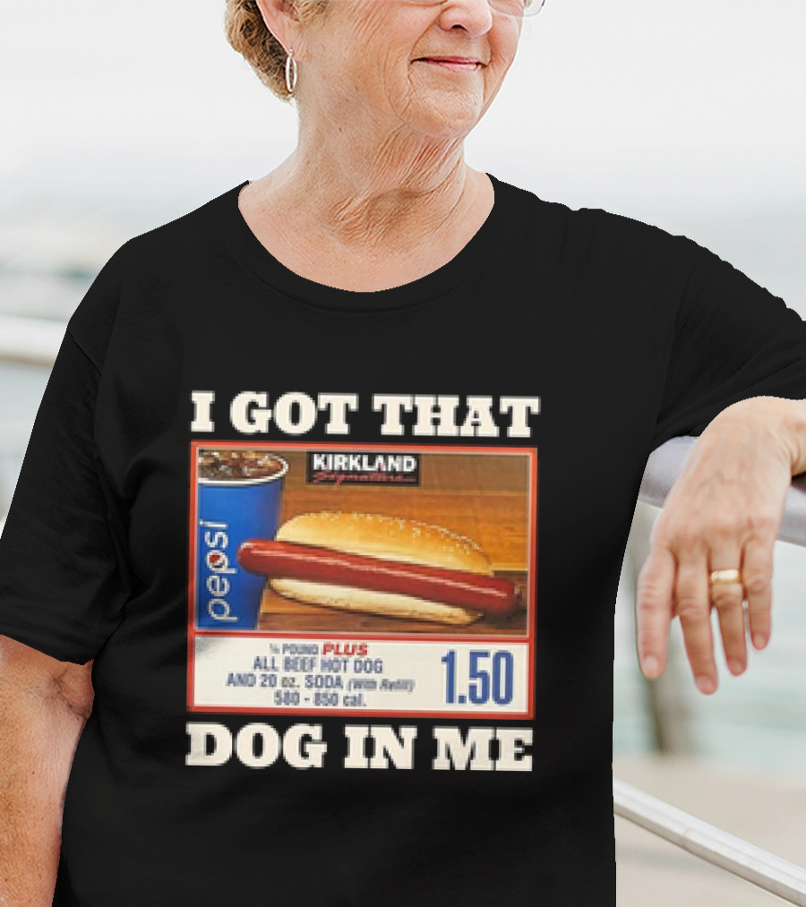 I Got That Dog In Me Kirkland 1.50 All Beef Hot Dog And Soda Combo T-Shirt
