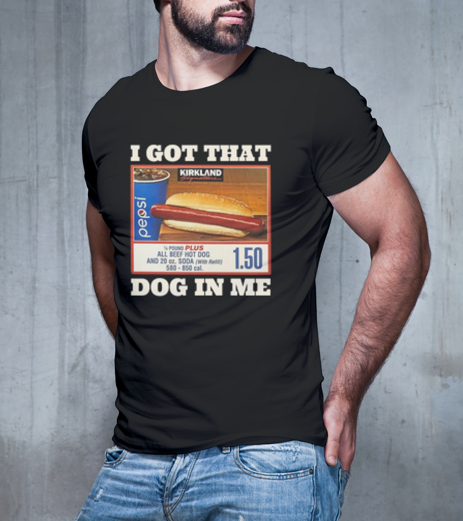 I Got That Dog In Me Kirkland 1.50 All Beef Hot Dog And Soda Combo T-Shirt