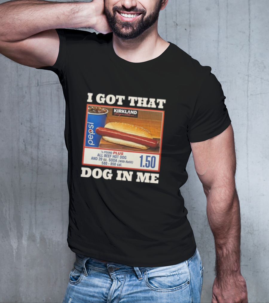 I Got That Dog In Me Kirkland 1.50 All Beef Hot Dog And Soda Combo T-Shirt