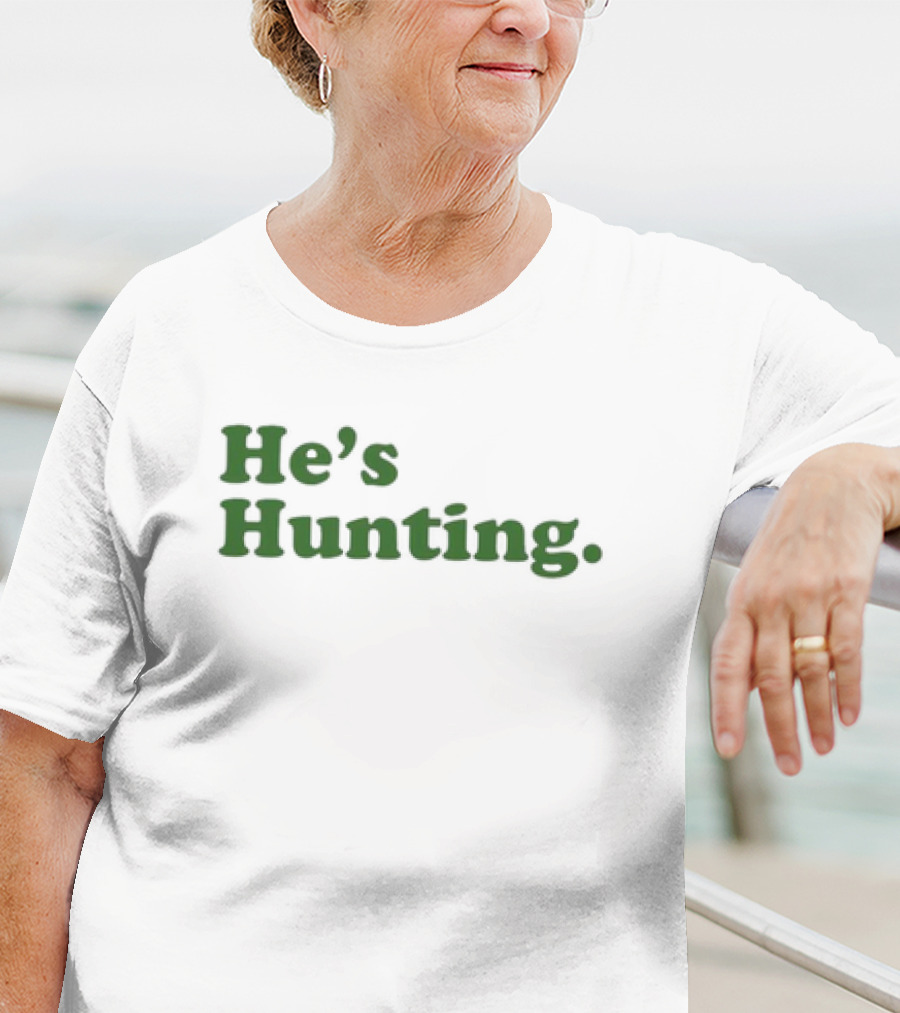 He’s Hunting T-Shirt
