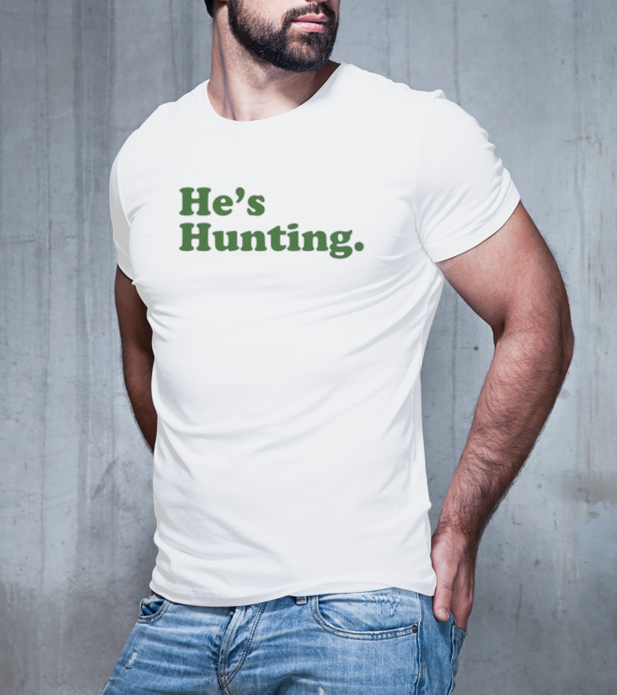 He’s Hunting T-Shirt