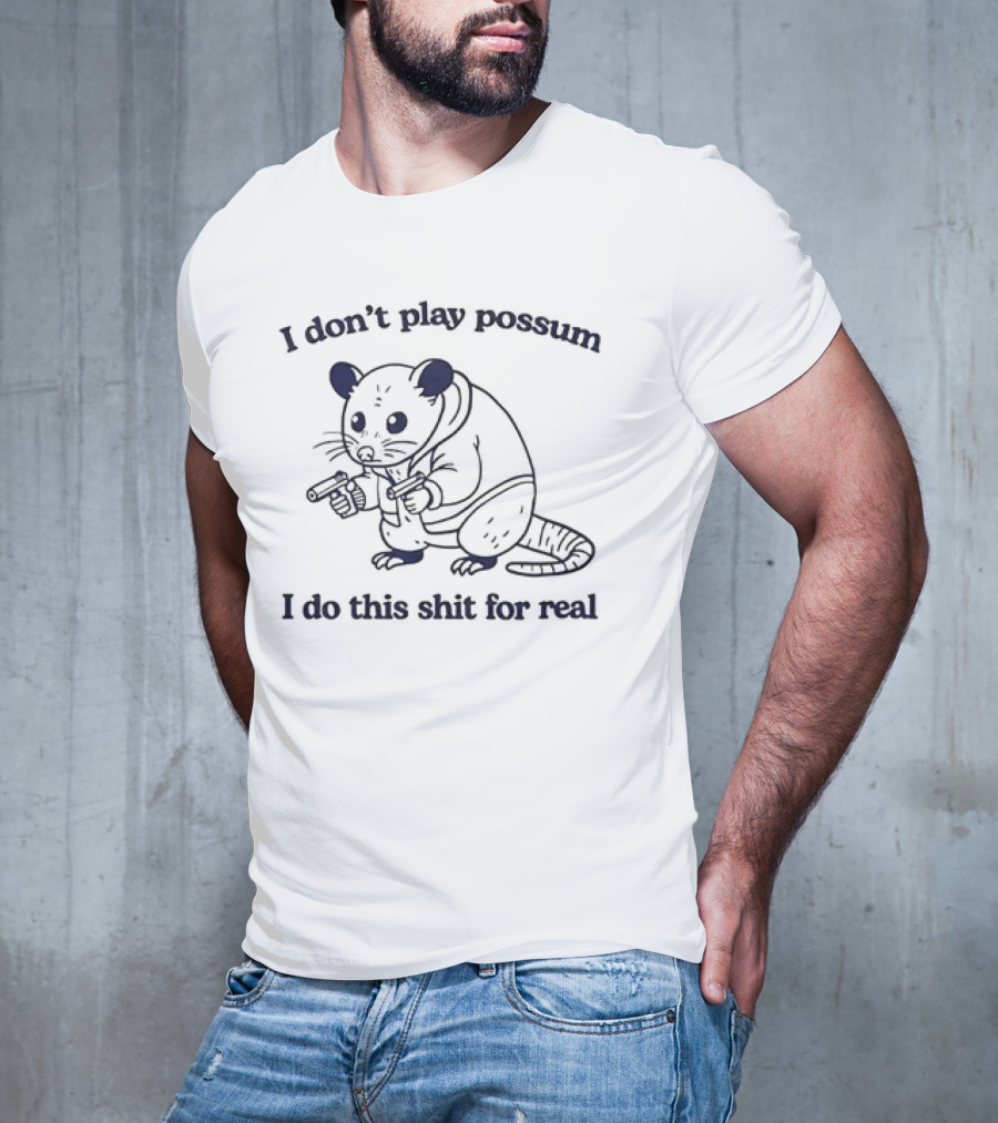 I Don’t Play Possum I Do This Shit For Real Possum With Guns T-Shirt