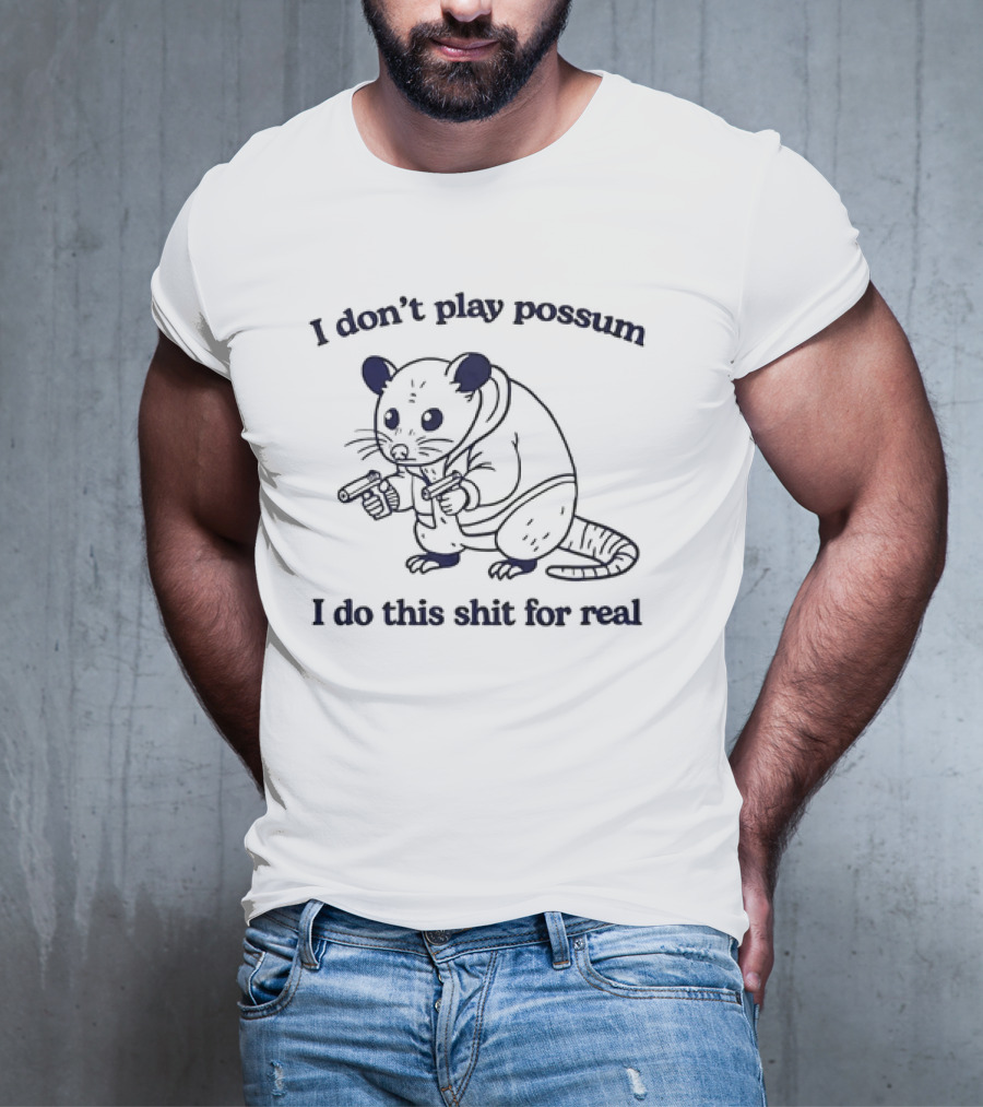I Don’t Play Possum I Do This Shit For Real Possum With Guns T-Shirt