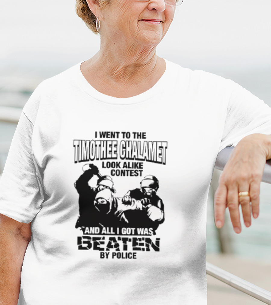 I Went To The Timothee Chalamet Look Alike Contest And All I Got Was Beaten By Police T-Shirt