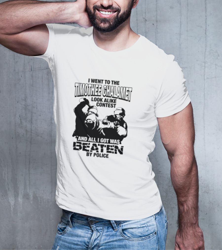 I Went To The Timothee Chalamet Look Alike Contest And All I Got Was Beaten By Police T-Shirt