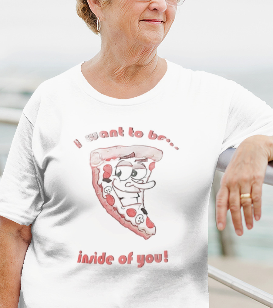 I Want To Be Inside Of You Pizza Slice Cartoon T-Shirt