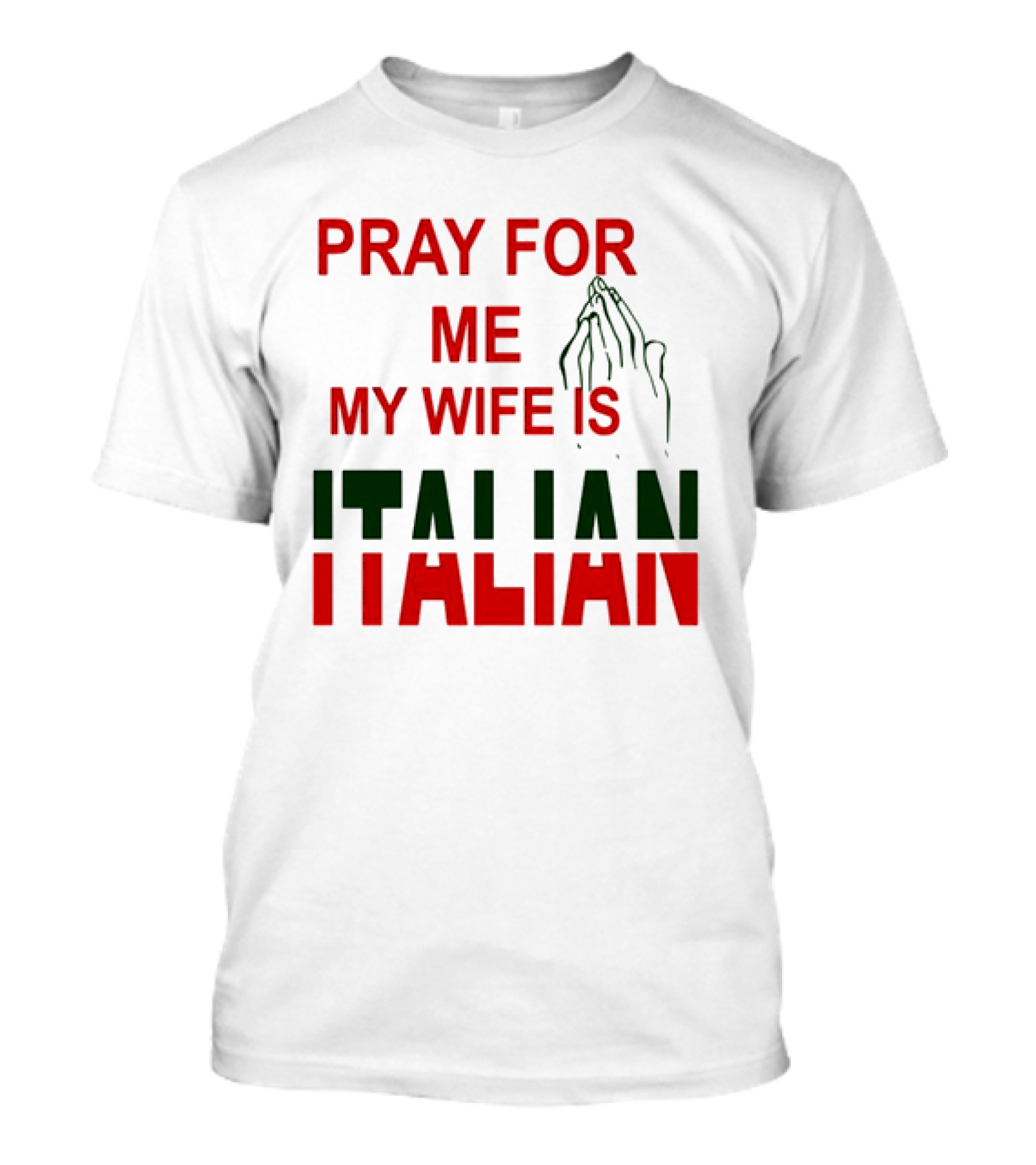 PRAY FOR ME MY WIFE IS ITALIAN With Praying Hands T-Shirt
