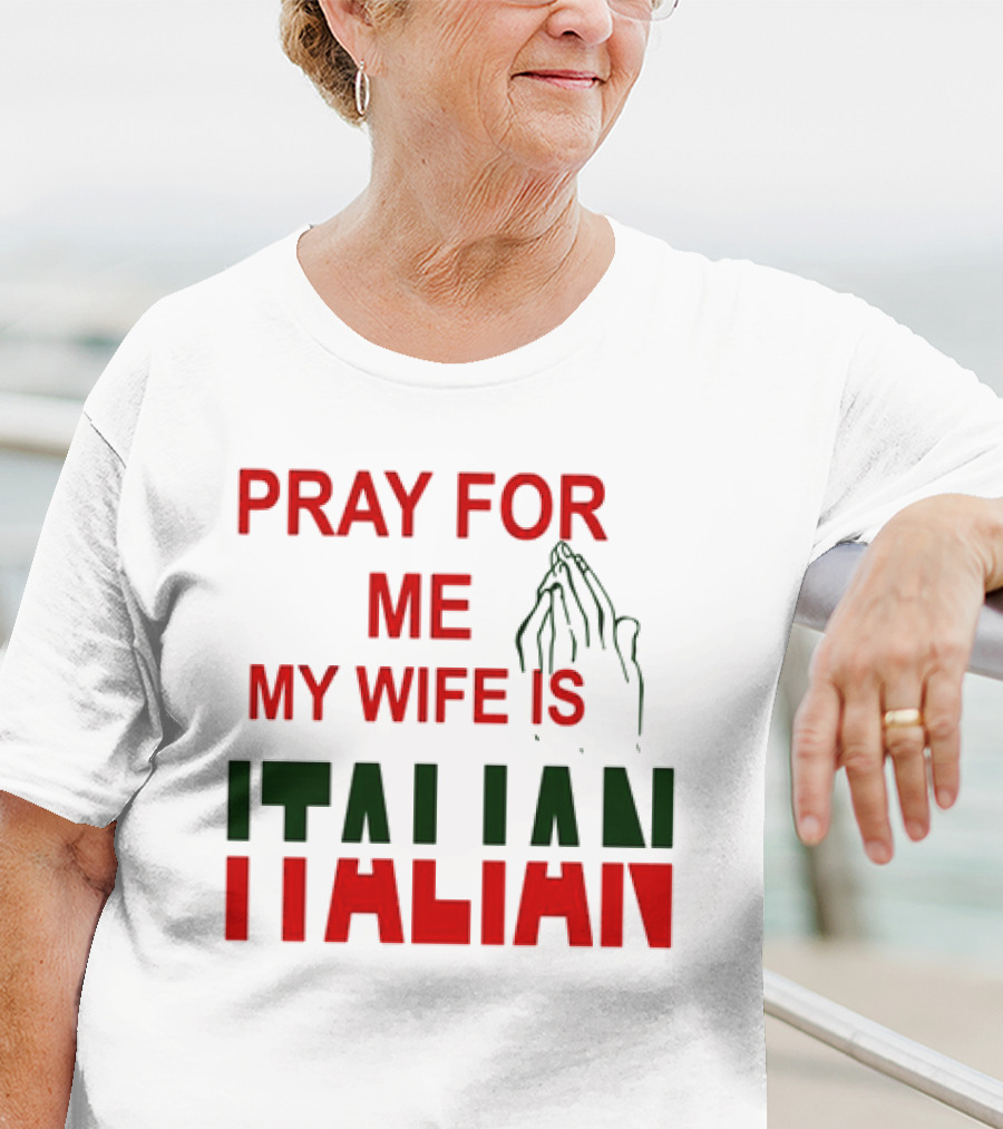 PRAY FOR ME MY WIFE IS ITALIAN With Praying Hands T-Shirt