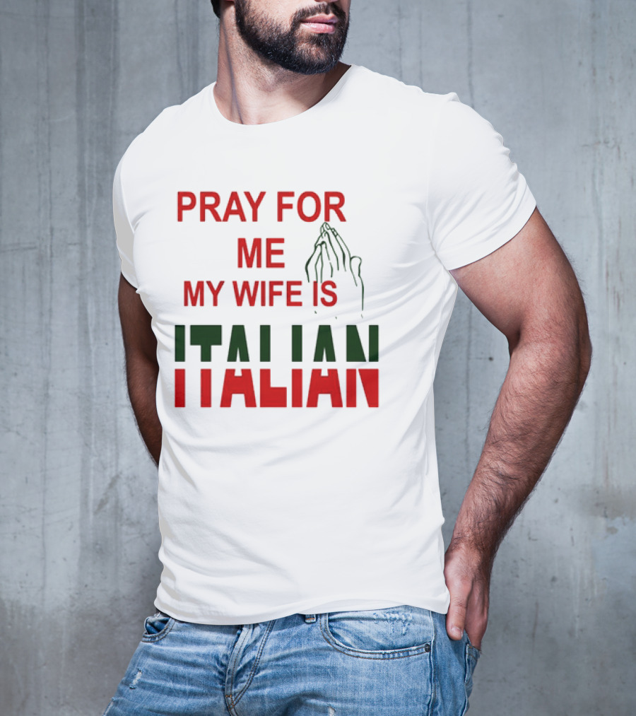 PRAY FOR ME MY WIFE IS ITALIAN With Praying Hands T-Shirt