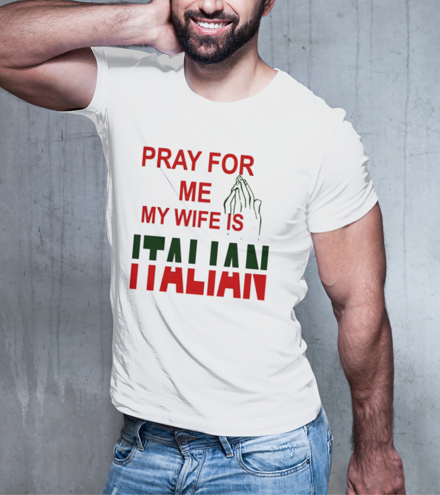 PRAY FOR ME MY WIFE IS ITALIAN With Praying Hands T-Shirt