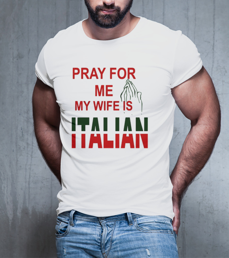PRAY FOR ME MY WIFE IS ITALIAN With Praying Hands T-Shirt